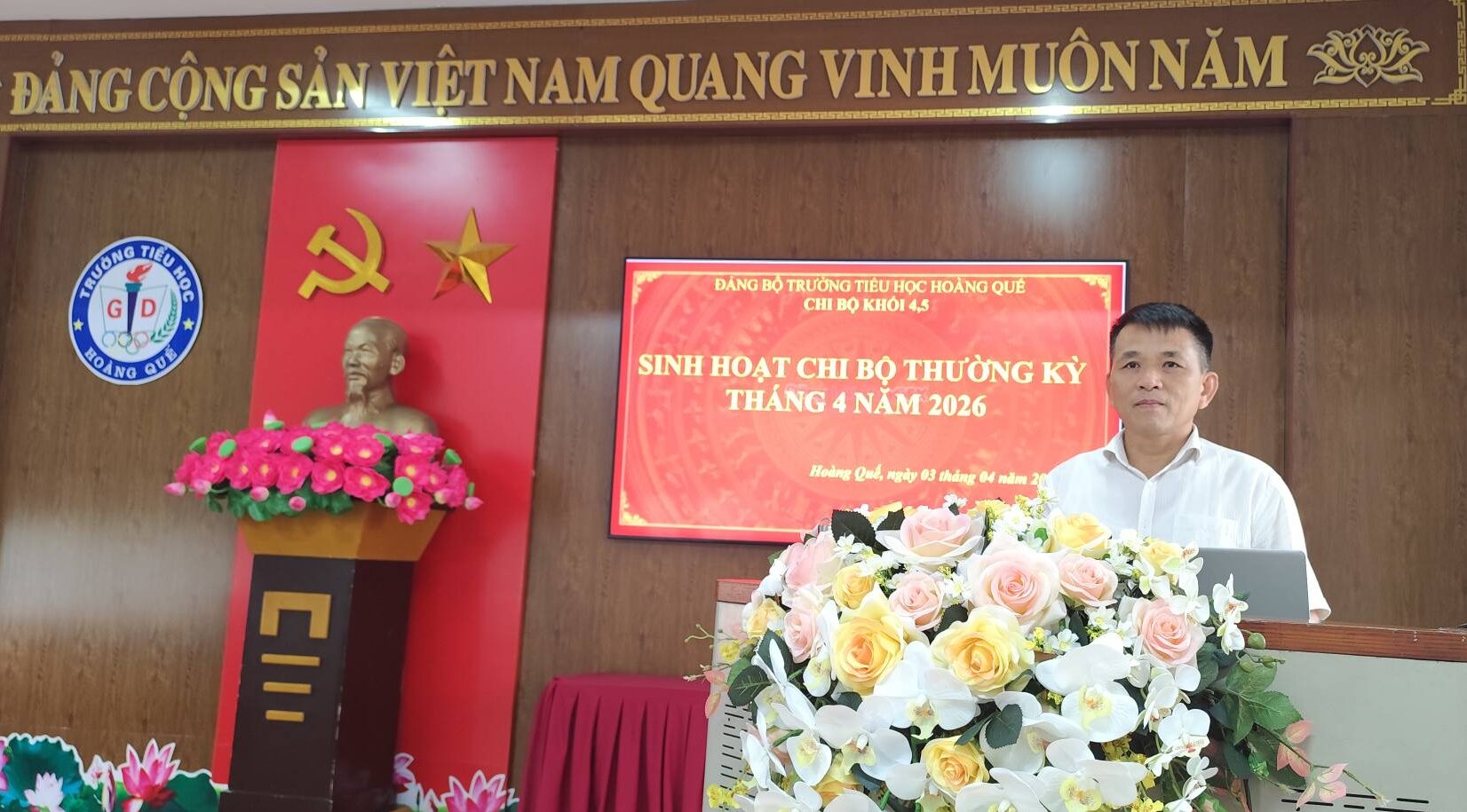 Chi bộ khối 4,5 Trường Tiểu học Hoàng Quế tổ chức sinh hoạt thường kỳ tháng 4.